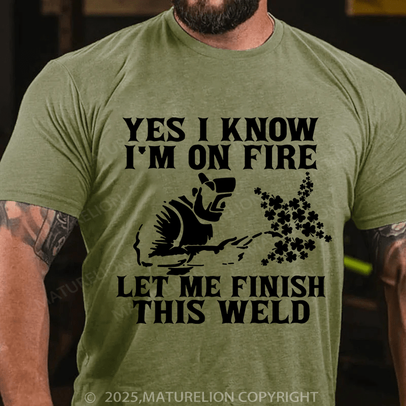Maturelion St Patrick's T-shirt Yes I Know I'm On Fire Let Me Finish This Weld T-shirt