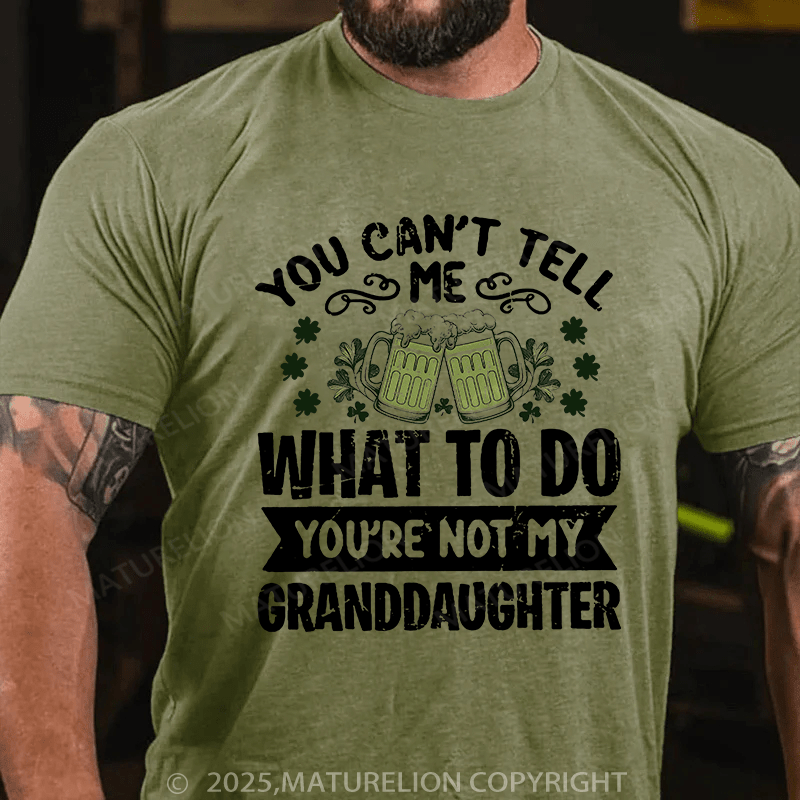 Maturelion St Patrick's T-shirt You Can't Tell Me What To Do You're Not My Granddaughter T-shirt