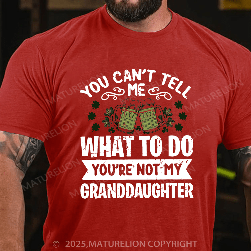Maturelion St Patrick's T-shirt You Can't Tell Me What To Do You're Not My Granddaughter T-shirt