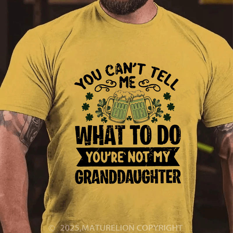 Maturelion St Patrick's T-shirt You Can't Tell Me What To Do You're Not My Granddaughter T-shirt