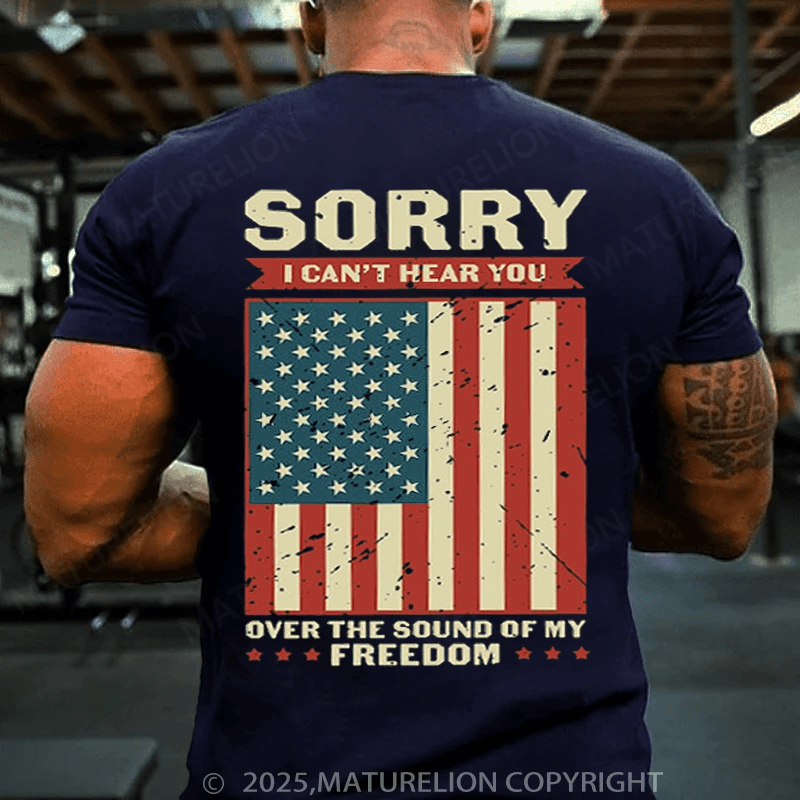 Maturelion Men's T-shirt Sorry I Can't Hear You Over The Sound Of My Freedom T-shirt(Free Customization)