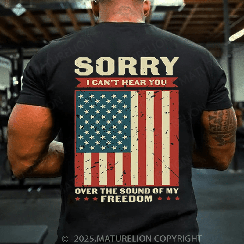 Maturelion Men's T-shirt Sorry I Can't Hear You Over The Sound Of My Freedom T-shirt(Free Customization)