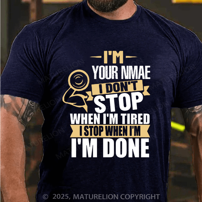 Maturelion Custom T-Shirt I'm Your Name I Don't Stop When I'm Tired I Stop When I'm Done T-shirt