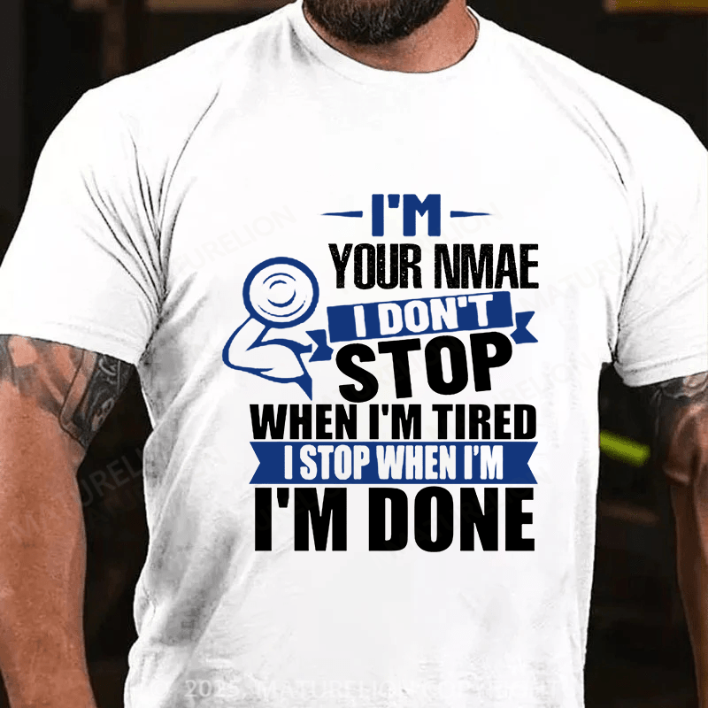 Maturelion Custom T-Shirt I'm Your Name I Don't Stop When I'm Tired I Stop When I'm Done T-shirt