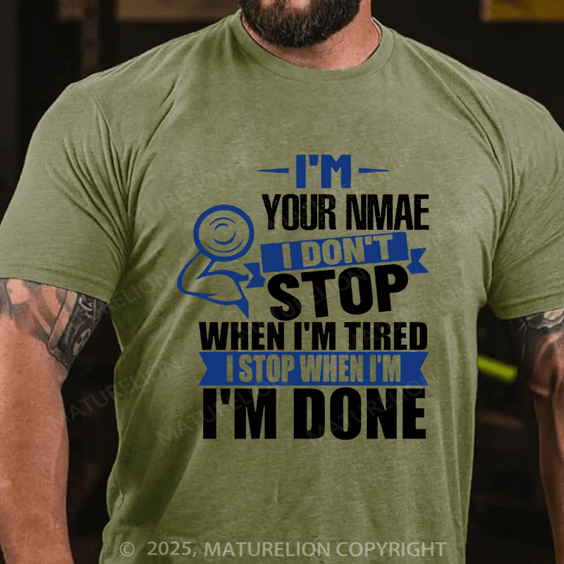 Maturelion Custom T-Shirt I'm Your Name I Don't Stop When I'm Tired I Stop When I'm Done T-shirt