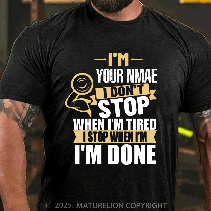 Maturelion Custom T-Shirt I'm Your Name I Don't Stop When I'm Tired I Stop When I'm Done T-shirt