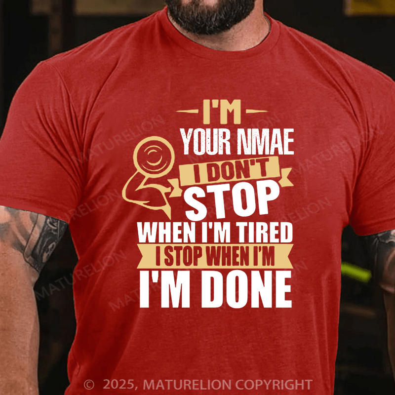 Maturelion Custom T-Shirt I'm Your Name I Don't Stop When I'm Tired I Stop When I'm Done T-shirt