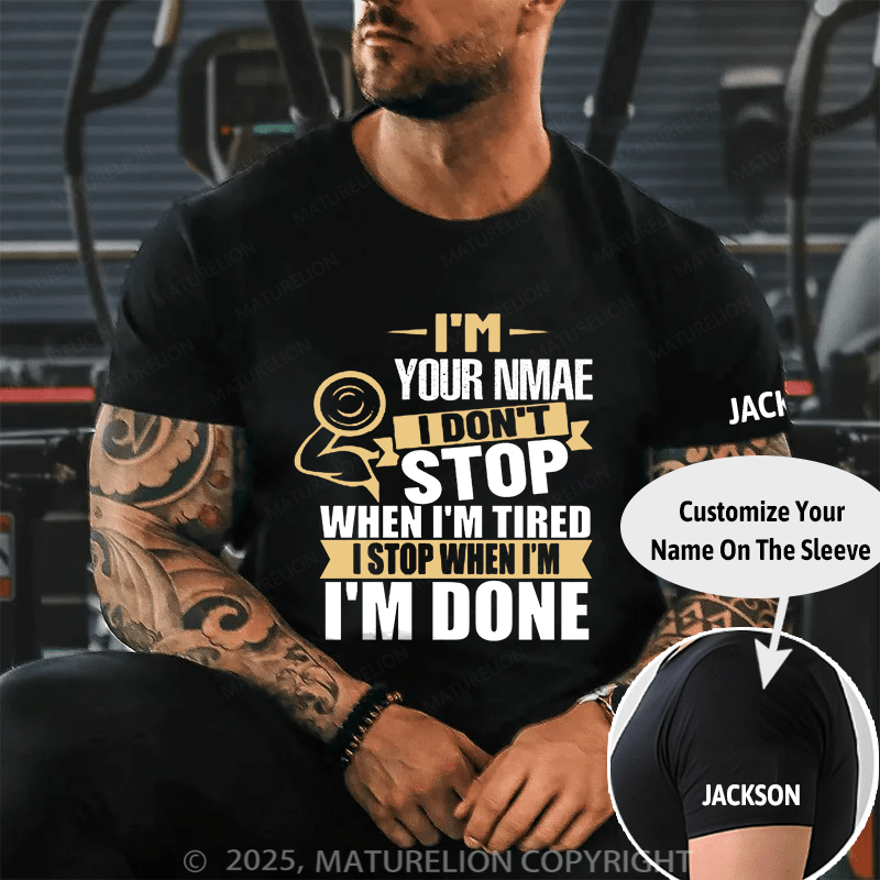 Maturelion Custom T-Shirt I'm Your Name I Don't Stop When I'm Tired I Stop When I'm Done T-shirt