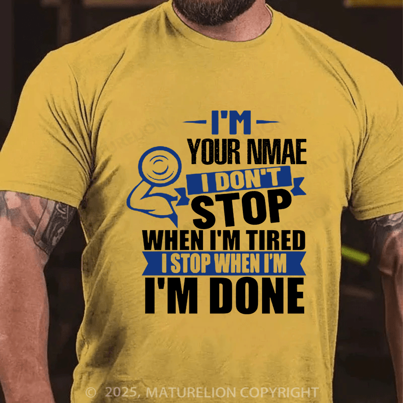 Maturelion Custom T-Shirt I'm Your Name I Don't Stop When I'm Tired I Stop When I'm Done T-shirt