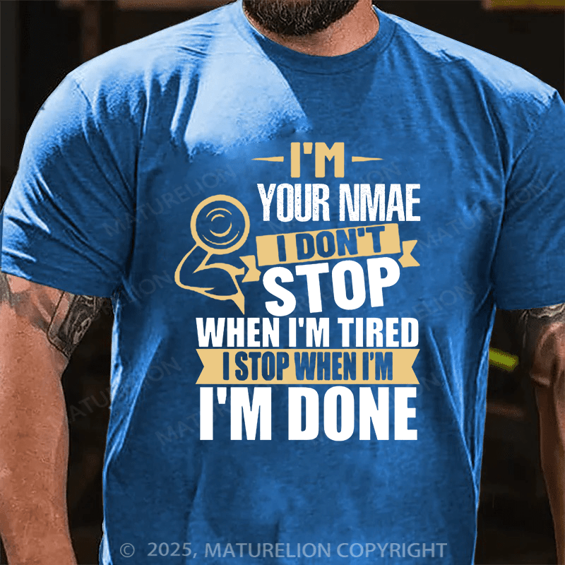 Maturelion Custom T-Shirt I'm Your Name I Don't Stop When I'm Tired I Stop When I'm Done T-shirt
