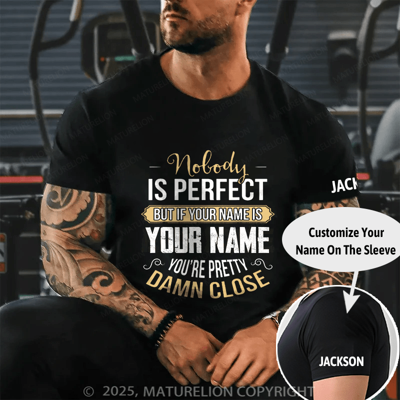 Maturelion Custom T-Shirt Nobody Is Perfect But If Your name is YOUR NAME You're Pretty Close T-shirt