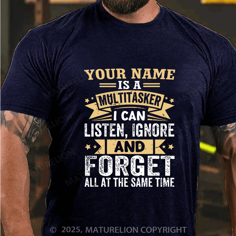 Maturelion Custom T-Shirt Your Name Is A Multitasker Can Listen - Ignore And Forget At The Same Time T-shirt