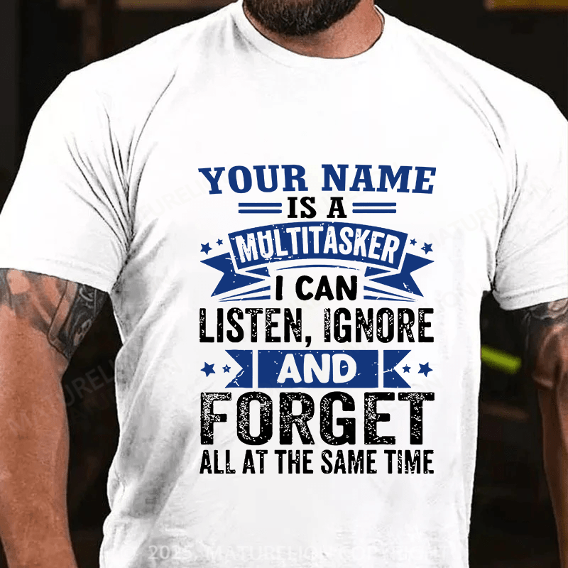 Maturelion Custom T-Shirt Your Name Is A Multitasker Can Listen - Ignore And Forget At The Same Time T-shirt