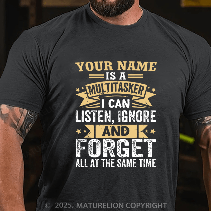 Maturelion Custom T-Shirt Your Name Is A Multitasker Can Listen - Ignore And Forget At The Same Time T-shirt