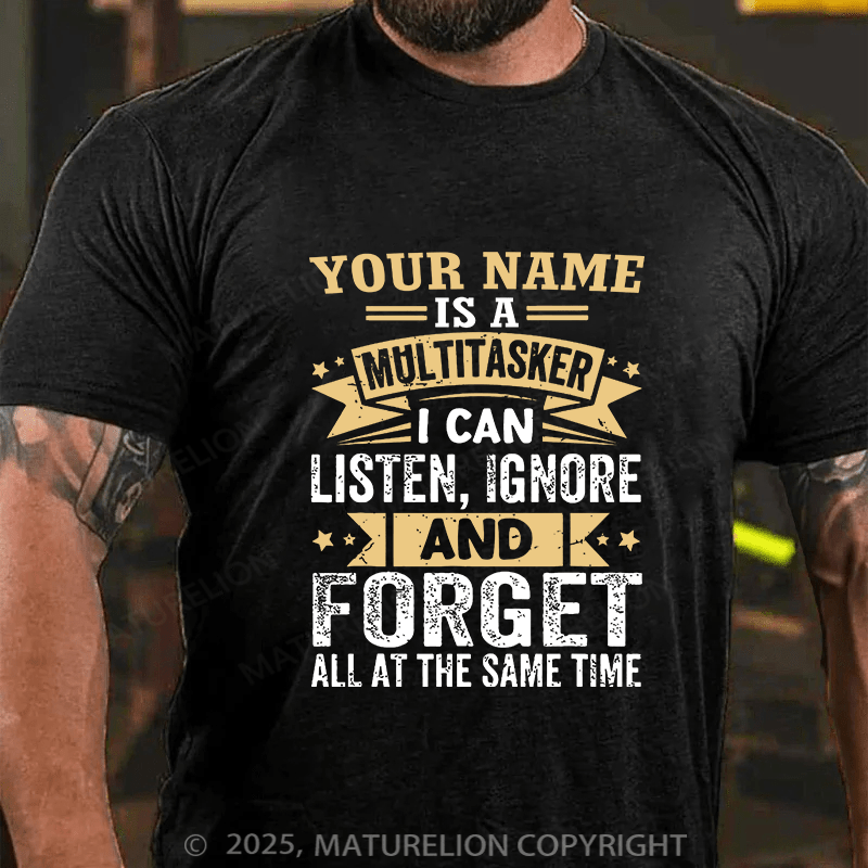 Maturelion Custom T-Shirt Your Name Is A Multitasker Can Listen - Ignore And Forget At The Same Time T-shirt