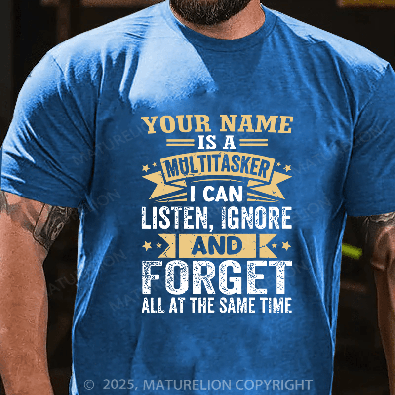 Maturelion Custom T-Shirt Your Name Is A Multitasker Can Listen - Ignore And Forget At The Same Time T-shirt