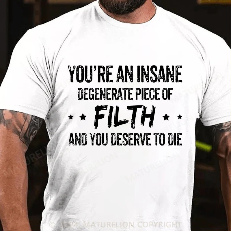 Maturelion You're an Insane Turelion Degenerate Piece of Filth Cotton T-shirt