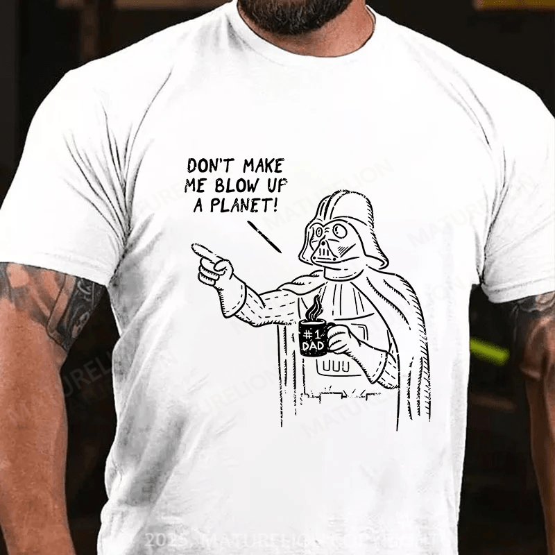 Maturelion Don't Make Me Blow Up A Planet Unisex Cotton T-shirt