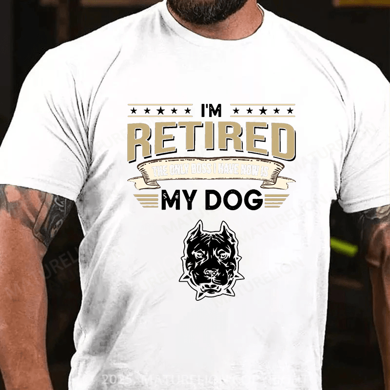 Maturelion Men's T-shirt I'm Retired The Only Boss I Have Now Is My Dog Cotton T-shirt