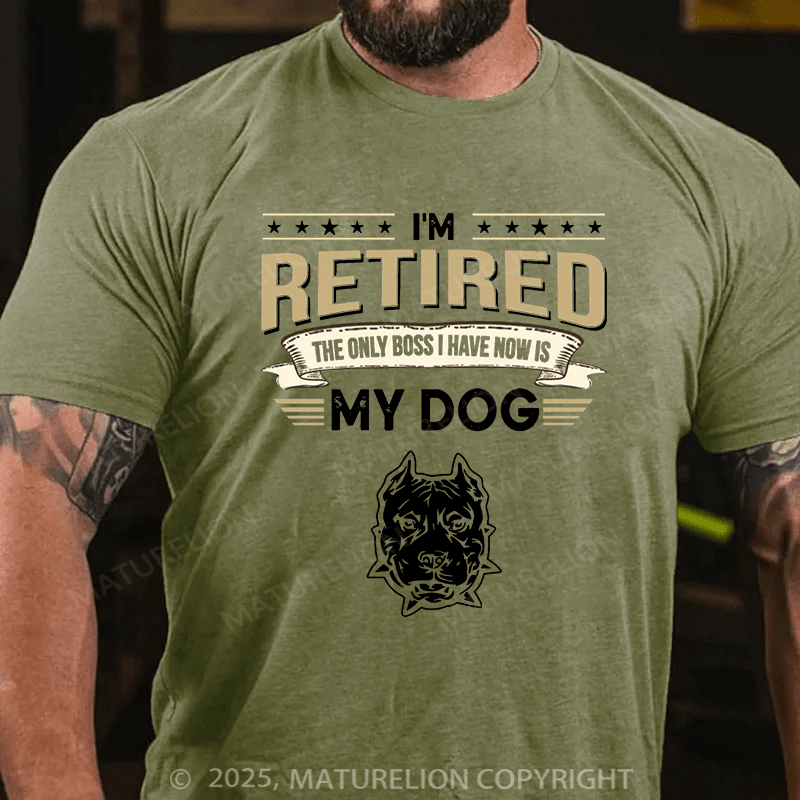Maturelion Men's T-shirt I'm Retired The Only Boss I Have Now Is My Dog Cotton T-shirt