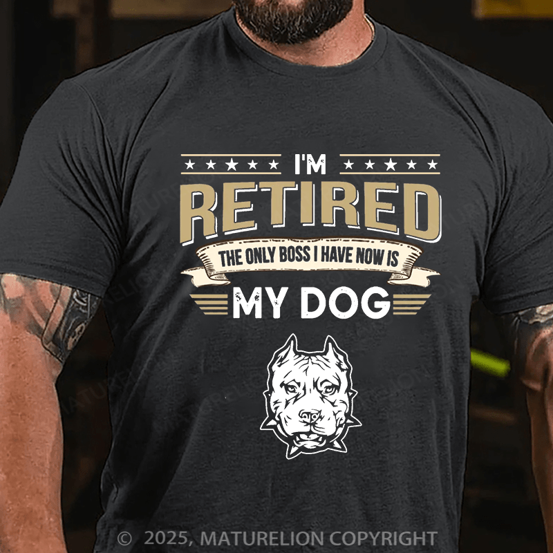 Maturelion Men's T-shirt I'm Retired The Only Boss I Have Now Is My Dog Cotton T-shirt