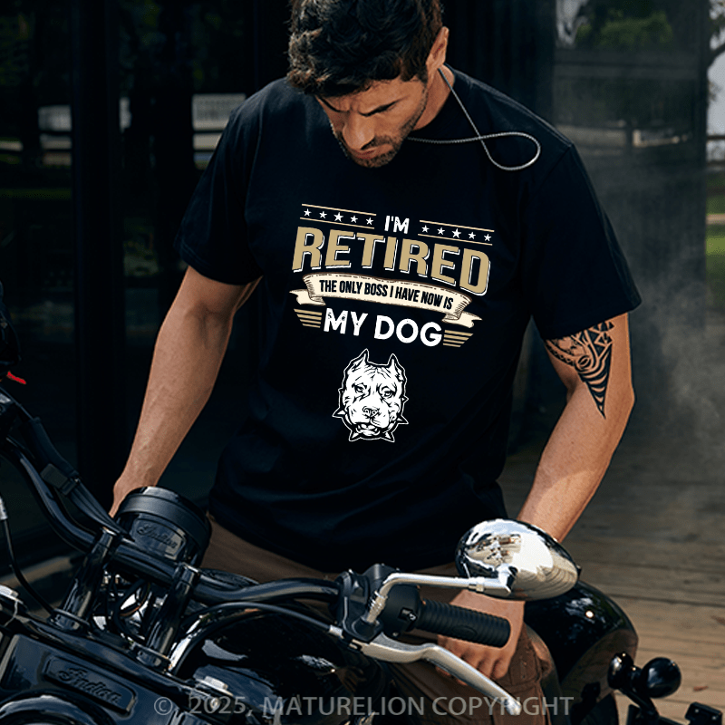 Maturelion Men's T-shirt I'm Retired The Only Boss I Have Now Is My Dog Cotton T-shirt
