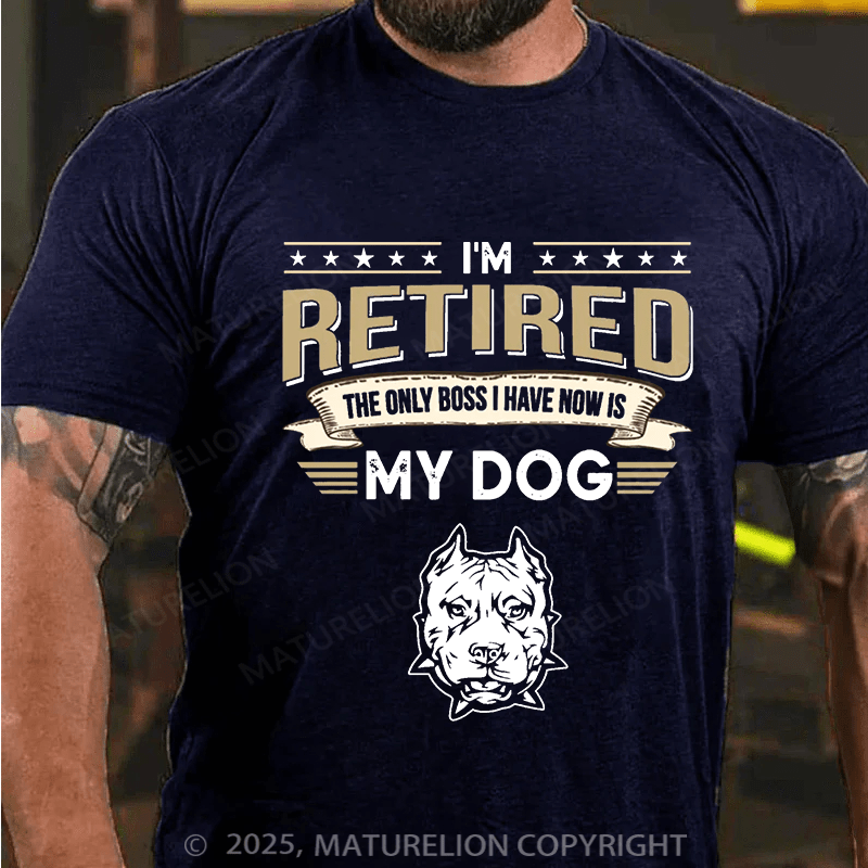 Maturelion Men's T-shirt I'm Retired The Only Boss I Have Now Is My Dog Cotton T-shirt