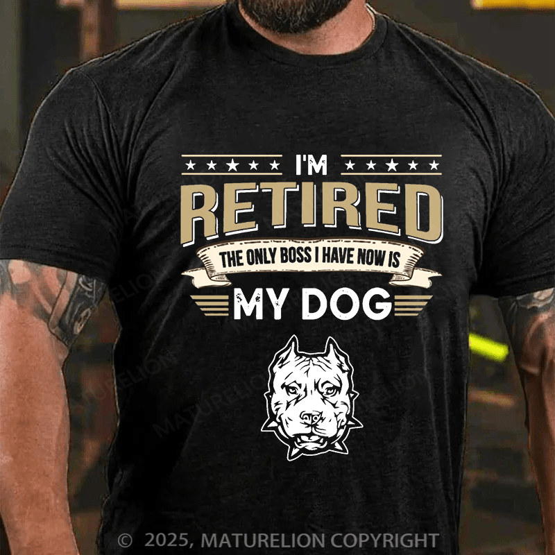 Maturelion Men's T-shirt I'm Retired The Only Boss I Have Now Is My Dog Cotton T-shirt