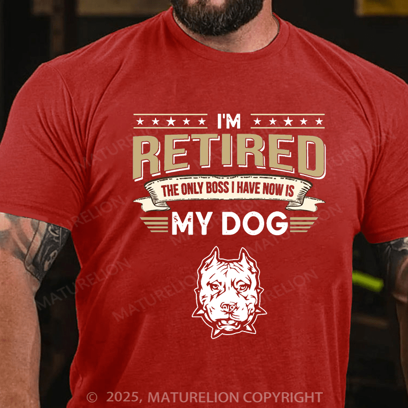 Maturelion Men's T-shirt I'm Retired The Only Boss I Have Now Is My Dog Cotton T-shirt