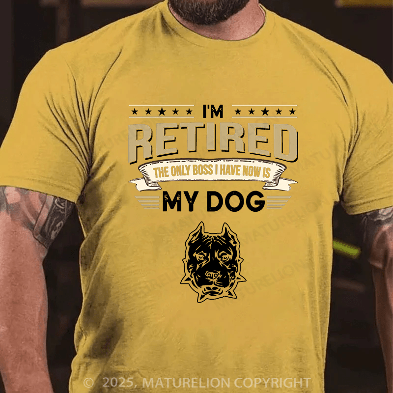 Maturelion Men's T-shirt I'm Retired The Only Boss I Have Now Is My Dog Cotton T-shirt