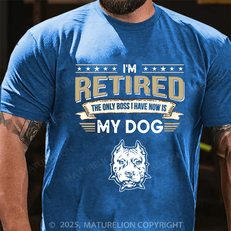 Maturelion Men's T-shirt I'm Retired The Only Boss I Have Now Is My Dog Cotton T-shirt