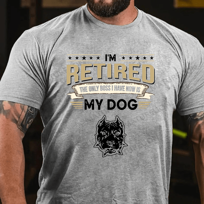 Maturelion Men's T-shirt I'm Retired The Only Boss I Have Now Is My Dog Cotton T-shirt