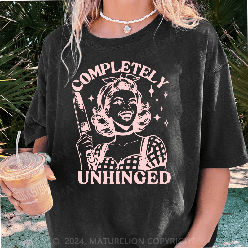 Maturelion Completely Unhinged Funny DTG Printing Washed Cotton T-Shirt
