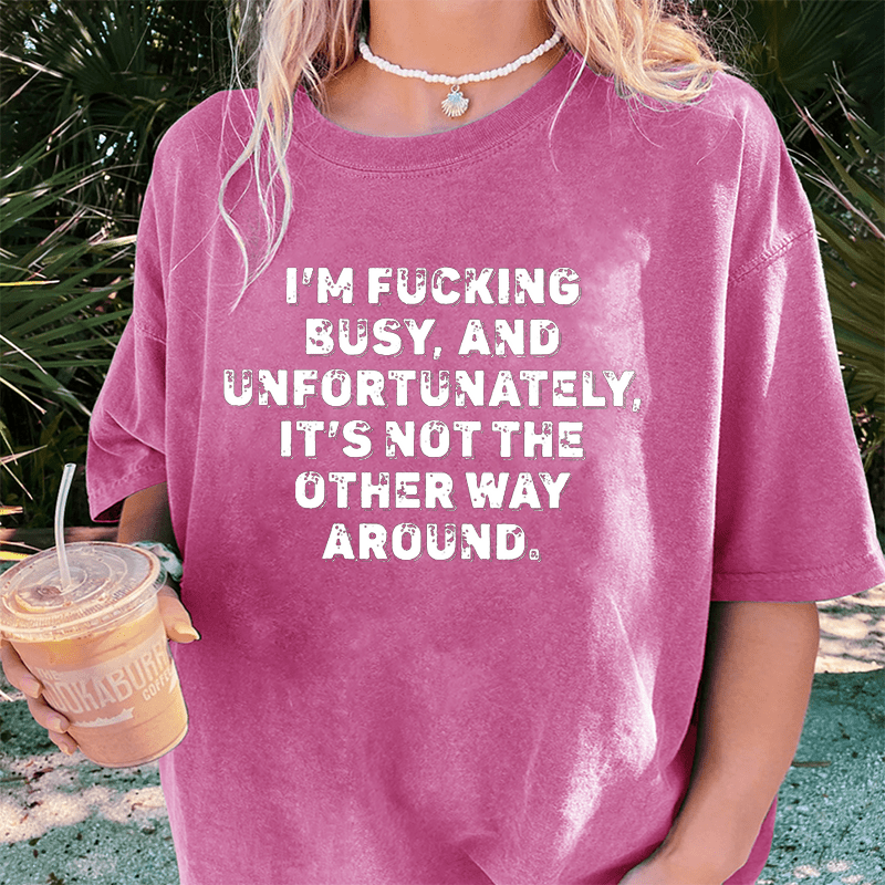 Maturelion I'm Fucking Busy DTG Printing Washed Cotton T-Shirt