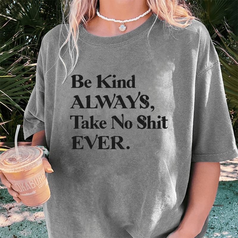 Maturelion Be Kind ALWAYS, Take No Shit EVER DTG Printing Washed Cotton T-Shirt