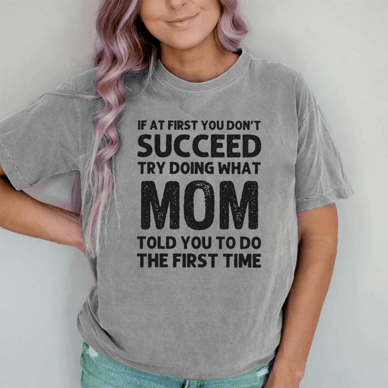 Maturelion If At First You Don't Succeed Try Doing What Mom Told You To Do DTG Printing Washed Cotton T-Shirt