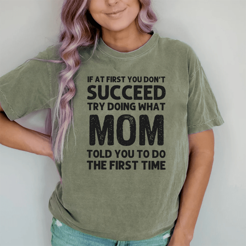 Maturelion If At First You Don't Succeed Try Doing What Mom Told You To Do DTG Printing Washed Cotton T-Shirt