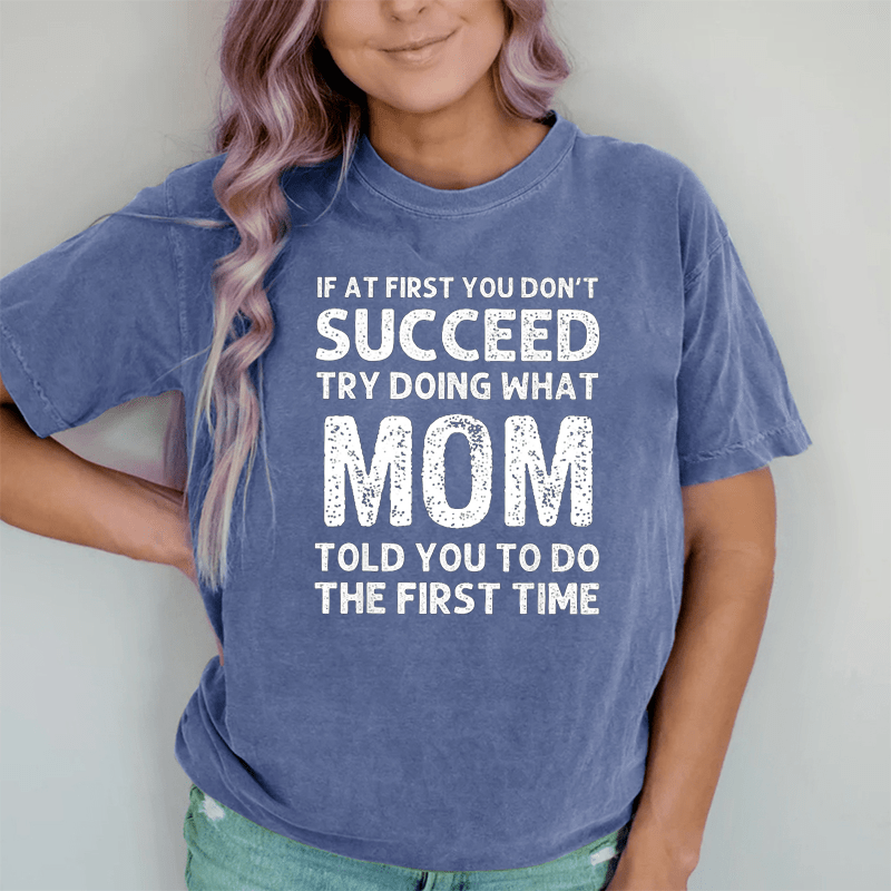 Maturelion If At First You Don't Succeed Try Doing What Mom Told You To Do DTG Printing Washed Cotton T-Shirt