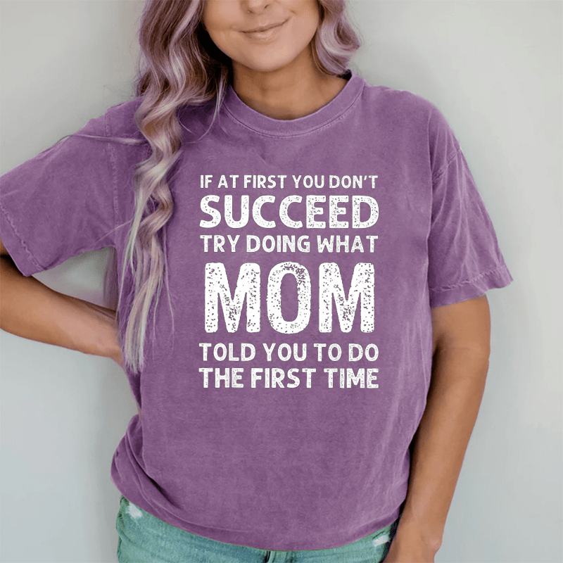 Maturelion If At First You Don't Succeed Try Doing What Mom Told You To Do DTG Printing Washed Cotton T-Shirt