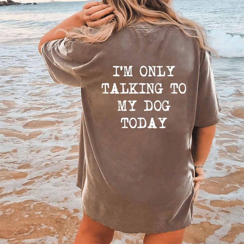 Maturelion Only Talking To My Dog Today DTG Printing Washed Cotton T-Shirt