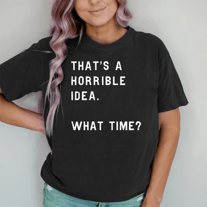 Maturelion That Sounds Like A Horrible Idea. What Time DTG Printing Washed Cotton T-Shirt
