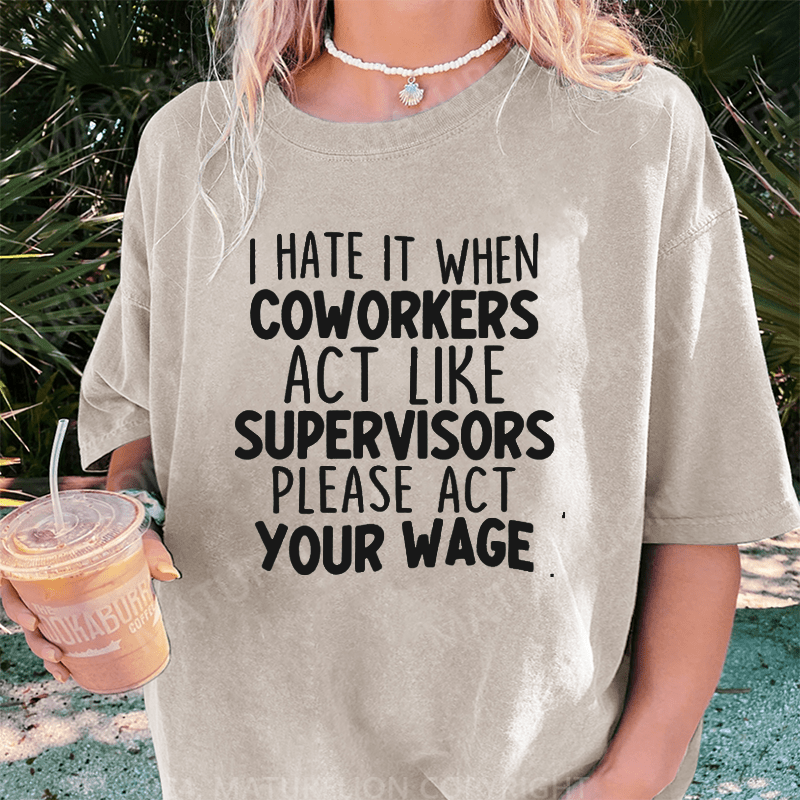 Maturelion I Hate It When Coworkers Act Like Supervisors DTG Printing Washed Cotton T-Shirt