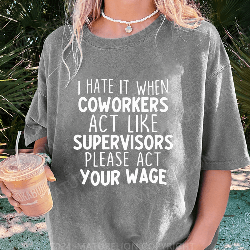 Maturelion I Hate It When Coworkers Act Like Supervisors DTG Printing Washed Cotton T-Shirt