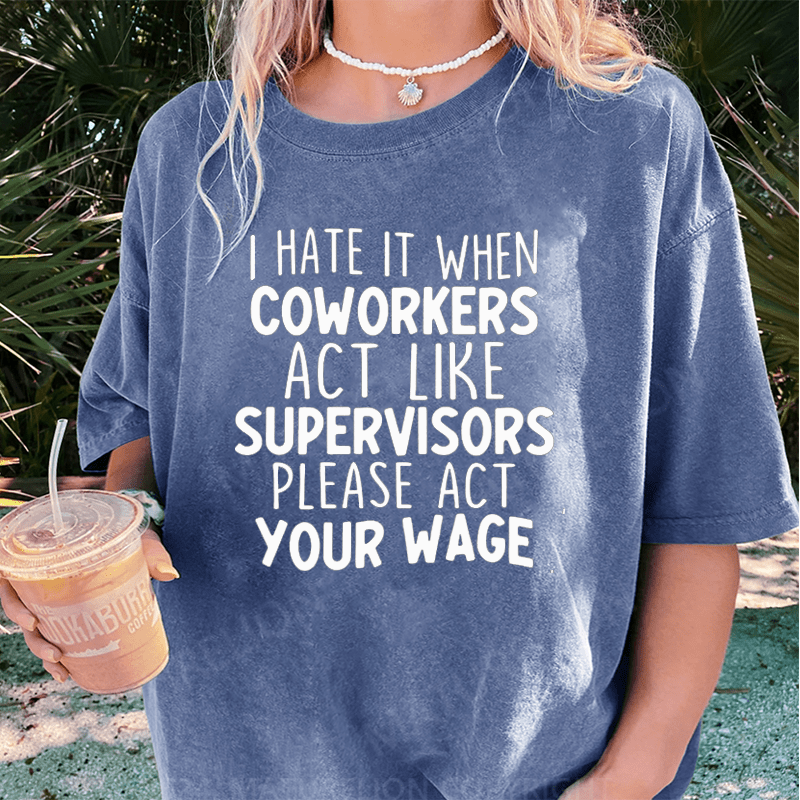 Maturelion I Hate It When Coworkers Act Like Supervisors DTG Printing Washed Cotton T-Shirt