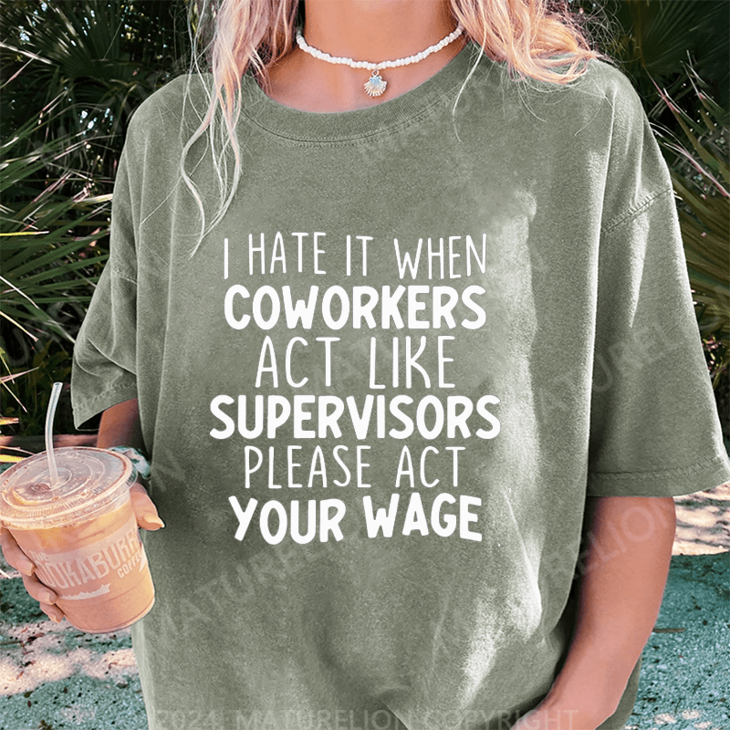 Maturelion I Hate It When Coworkers Act Like Supervisors DTG Printing Washed Cotton T-Shirt