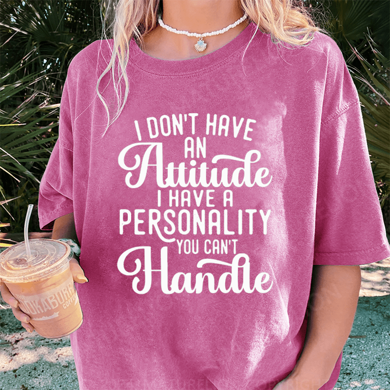 Maturelion I Don't Have An Attitude I Have A Personality You Can't Handle DTG Printing Washed Cotton T-Shirt