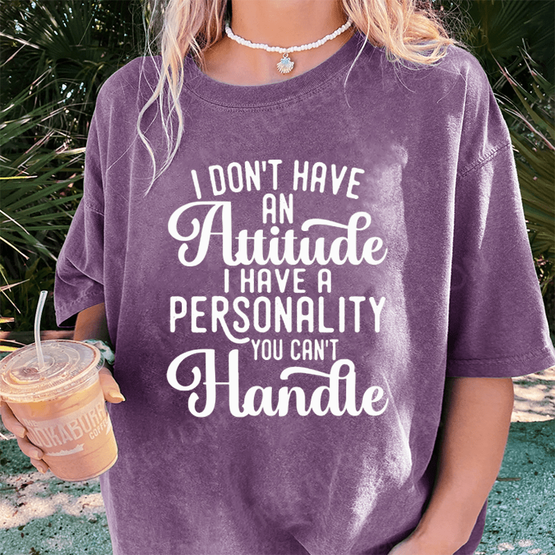 Maturelion I Don't Have An Attitude I Have A Personality You Can't Handle DTG Printing Washed Cotton T-Shirt