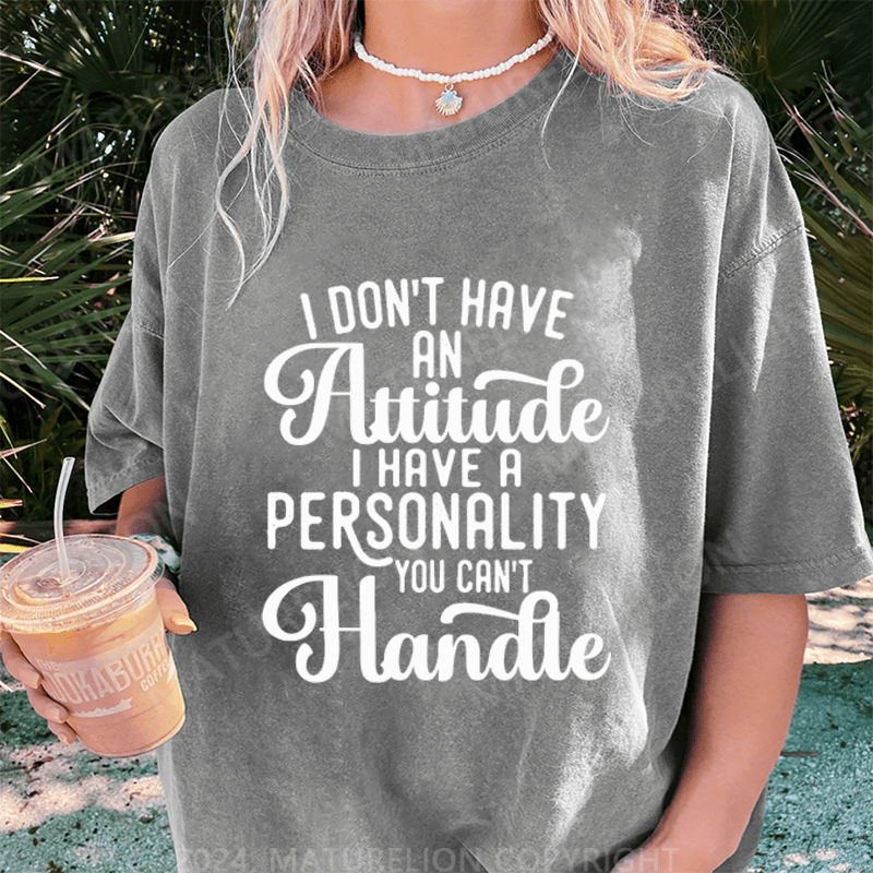 Maturelion I Don't Have An Attitude I Have A Personality You Can't Handle DTG Printing Washed Cotton T-Shirt