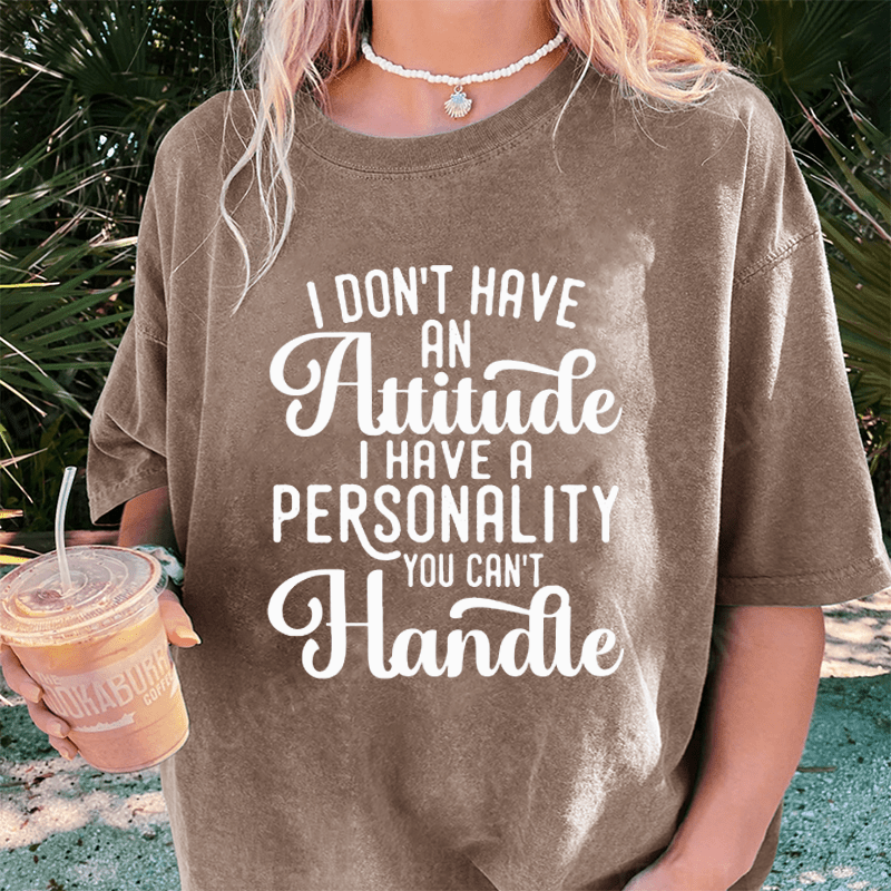 Maturelion I Don't Have An Attitude I Have A Personality You Can't Handle DTG Printing Washed Cotton T-Shirt
