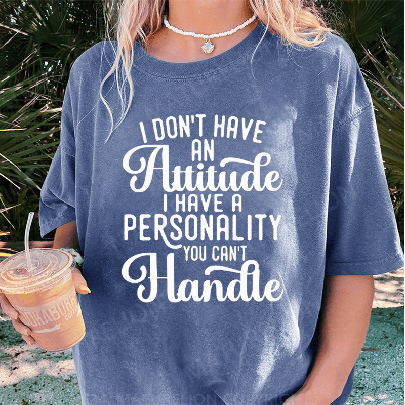 Maturelion I Don't Have An Attitude I Have A Personality You Can't Handle DTG Printing Washed Cotton T-Shirt